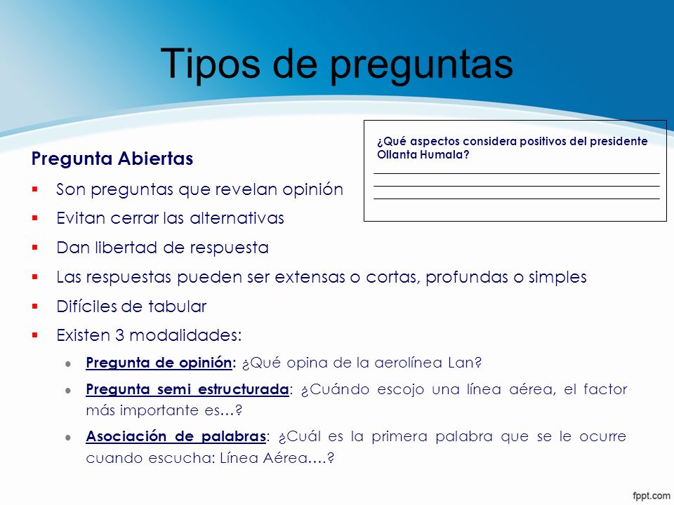 Tipos de preguntas Pregunta Abiertas Son preguntas que revelan opinión