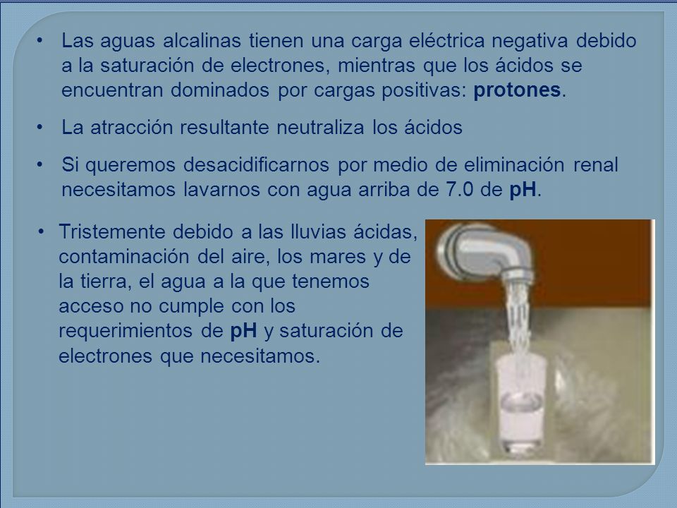 Las aguas alcalinas tienen una carga eléctrica negativa debido a la saturación de electrones, mientras que los ácidos se encuentran dominados por cargas positivas: protones.