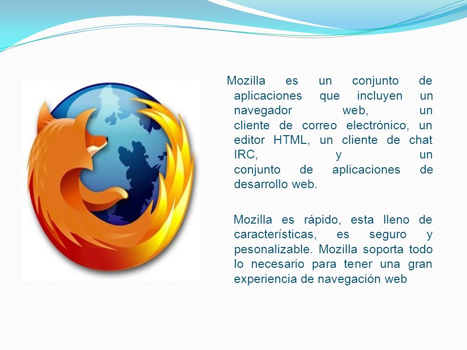 Mozilla es un conjunto de aplicaciones que incluyen un navegador web, un cliente de correo electrónico, un editor HTML, un cliente de chat IRC, y un conjunto de aplicaciones de desarrollo web.