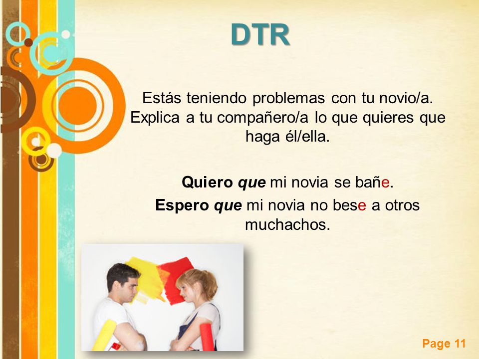 DTR Estás teniendo problemas con tu novio/a. Explica a tu compañero/a lo que quieres que haga él/ella.