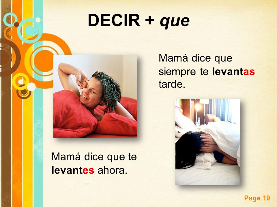 DECIR + que Mamá dice que siempre te levantas tarde.