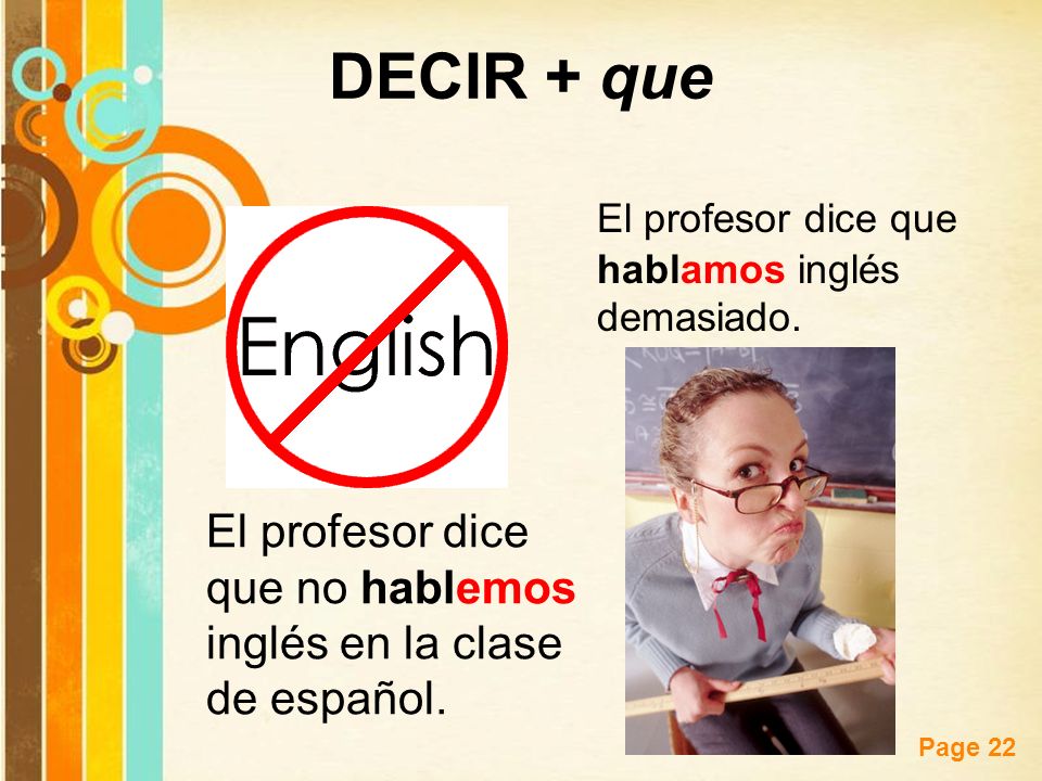 DECIR + que El profesor dice que hablamos inglés demasiado.