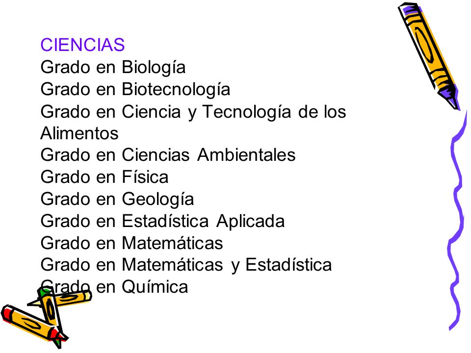 CIENCIAS Grado en Biología Grado en Biotecnología Grado en Ciencia y Tecnología de los Alimentos Grado en Ciencias Ambientales Grado en Física Grado en Geología Grado en Estadística Aplicada Grado en Matemáticas Grado en Matemáticas y Estadística Grado en Química