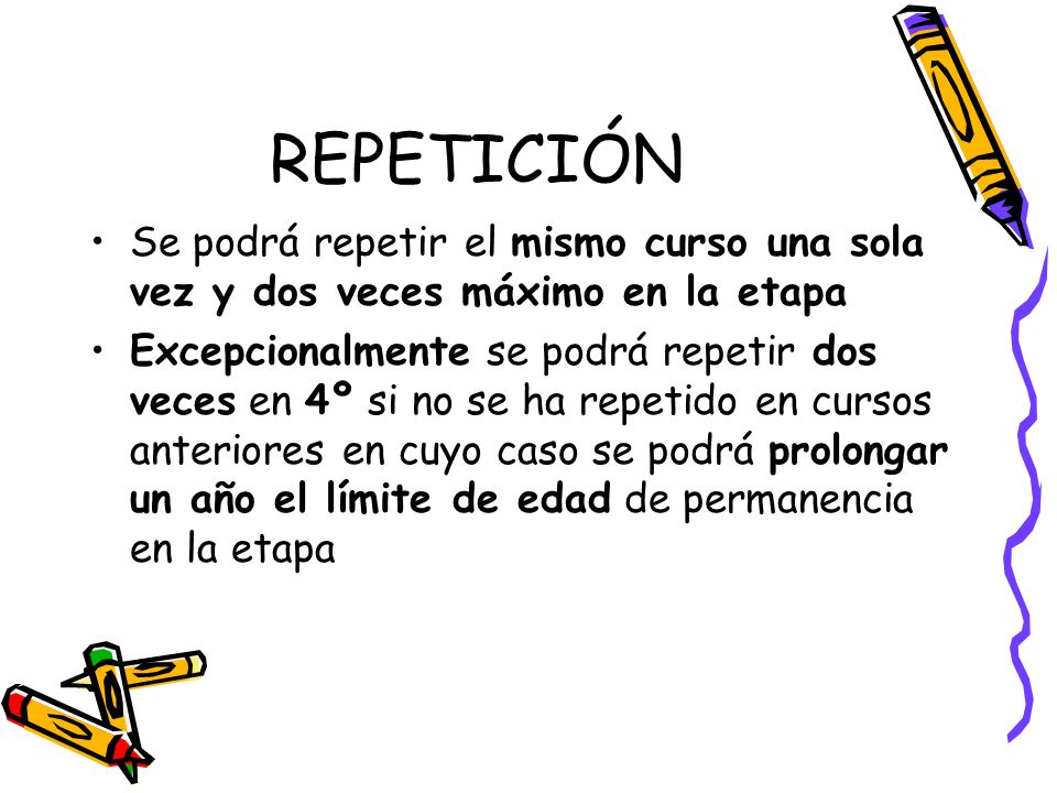 REPETICIÓN Se podrá repetir el mismo curso una sola vez y dos veces máximo en la etapa.