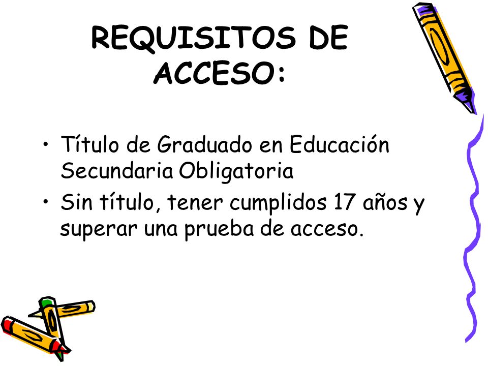 REQUISITOS DE ACCESO: Título de Graduado en Educación Secundaria Obligatoria.
