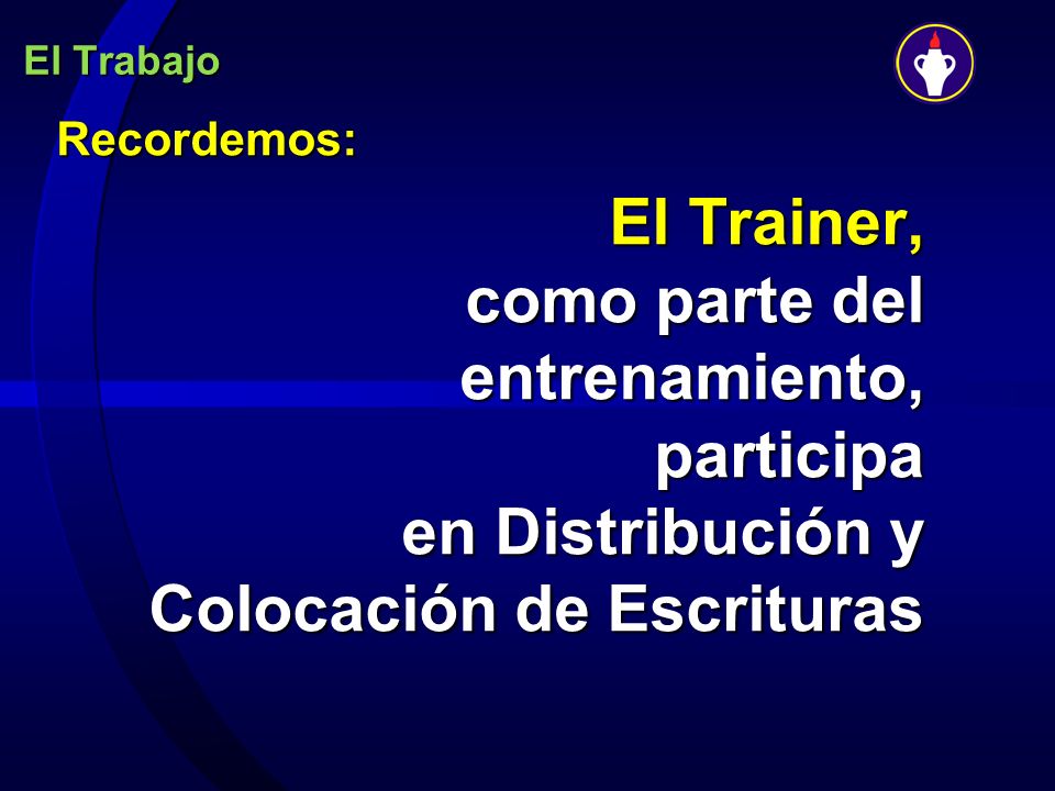 El Trabajo Recordemos: El Trainer, como parte del entrenamiento, participa en Distribución y Colocación de Escrituras.
