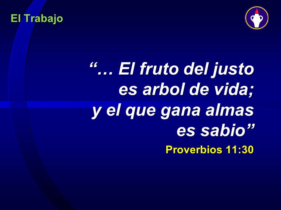 … El fruto del justo es arbol de vida; y el que gana almas es sabio