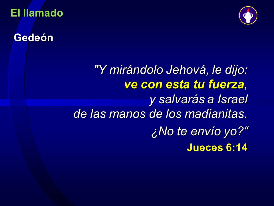 El llamado Gedeón. Y mirándolo Jehová, le dijo: ve con esta tu fuerza, y salvarás a Israel de las manos de los madianitas.
