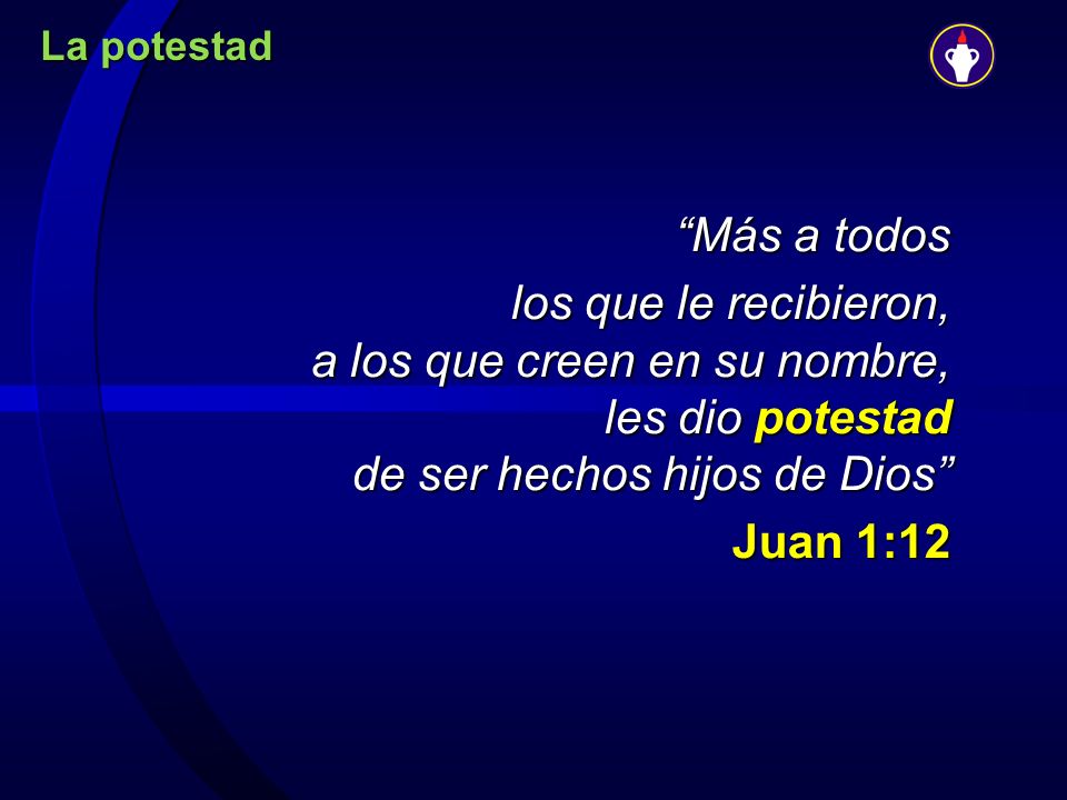 La potestad Más a todos. los que le recibieron, a los que creen en su nombre, les dio potestad de ser hechos hijos de Dios
