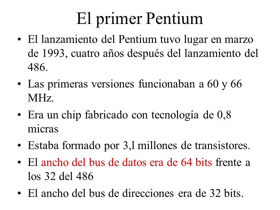 El primer Pentium El lanzamiento del Pentium tuvo lugar en marzo de 1993, cuatro años después del lanzamiento del 486.