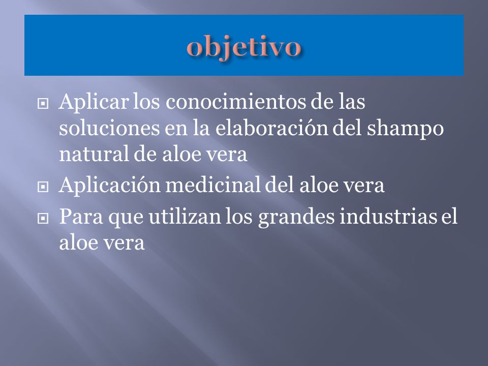objetivo Aplicar los conocimientos de las soluciones en la elaboración del shampo natural de aloe vera.