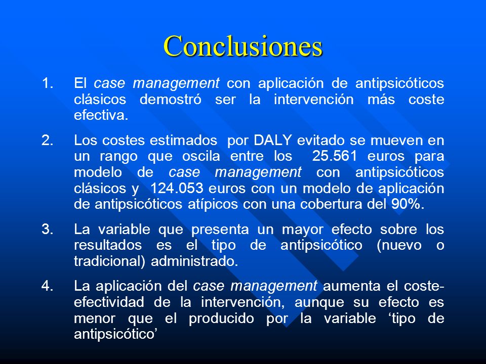 Conclusiones El case management con aplicación de antipsicóticos clásicos demostró ser la intervención más coste efectiva.