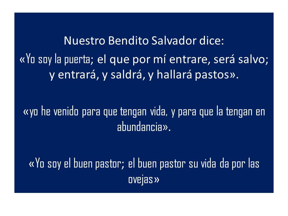 Nuestro Bendito Salvador dice: «Yo soy la puerta; el que por mí entrare, será salvo; y entrará, y saldrá, y hallará pastos».