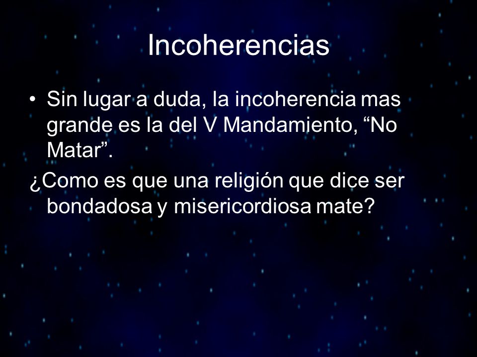 Incoherencias Sin lugar a duda, la incoherencia mas grande es la del V Mandamiento, No Matar .