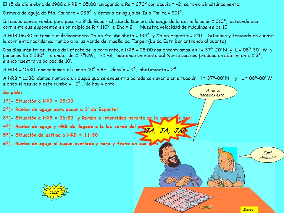 El 15 de diciembre de 1988 a HRB = 05:00 navegando a Ra = 270º con desvío = -2 se tomó simultáneamente: