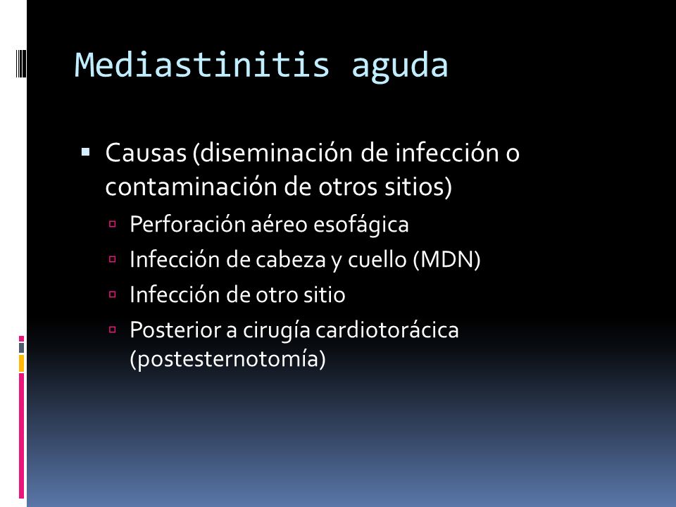 Mediastinitis aguda Causas (diseminación de infección o contaminación de otros sitios) Perforación aéreo esofágica.