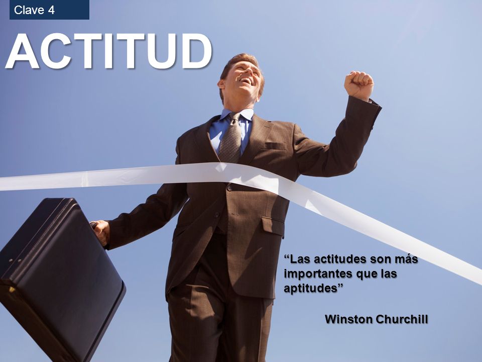 ACTITUD Clave 4 Las actitudes son más importantes que las aptitudes