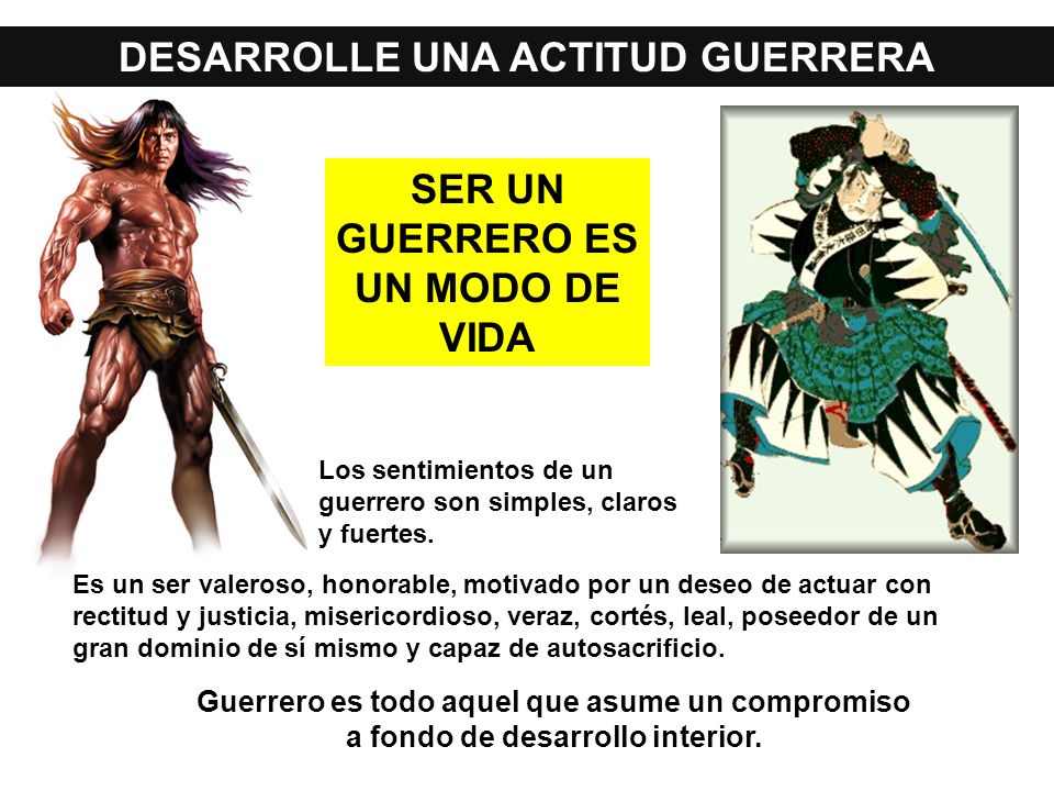 DESARROLLE UNA ACTITUD GUERRERA SER UN GUERRERO ES UN MODO DE VIDA