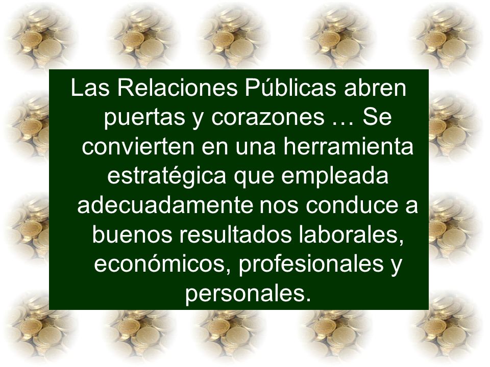 Las Relaciones Públicas abren puertas y corazones … Se convierten en una herramienta estratégica que empleada adecuadamente nos conduce a buenos resultados laborales, económicos, profesionales y personales.