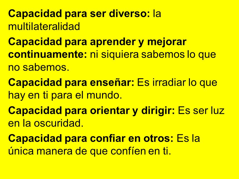 Capacidad para ser diverso: la multilateralidad Capacidad para aprender y mejorar continuamente: ni siquiera sabemos lo que no sabemos.