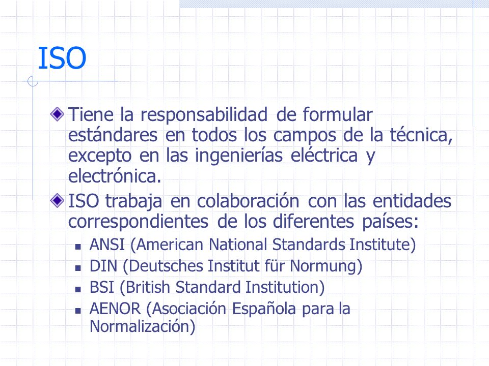 ISO Tiene la responsabilidad de formular estándares en todos los campos de la técnica, excepto en las ingenierías eléctrica y electrónica.