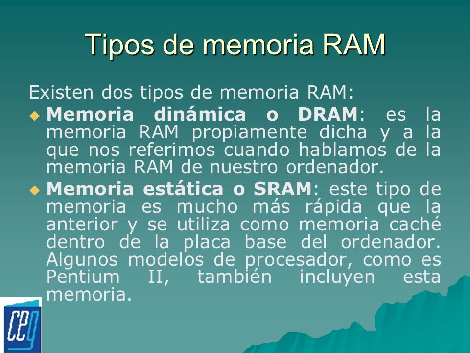 Tipos de memoria RAM Existen dos tipos de memoria RAM: