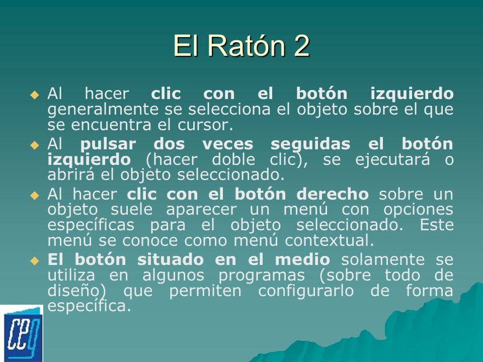 El Ratón 2 Al hacer clic con el botón izquierdo generalmente se selecciona el objeto sobre el que se encuentra el cursor.