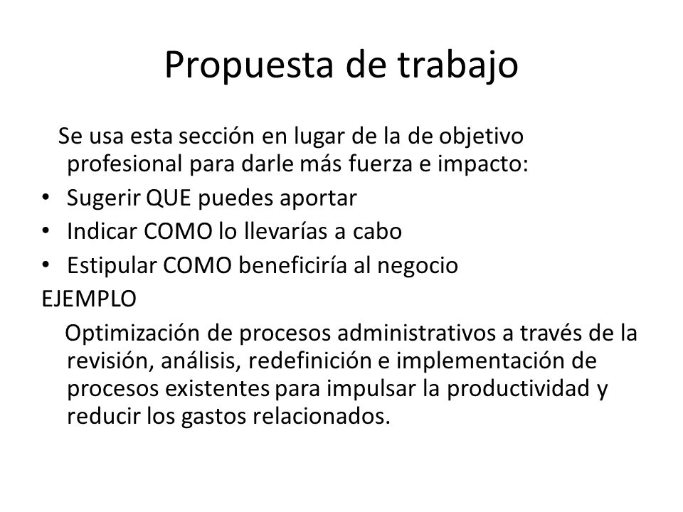 Propuesta de trabajo Se usa esta sección en lugar de la de objetivo profesional para darle más fuerza e impacto: