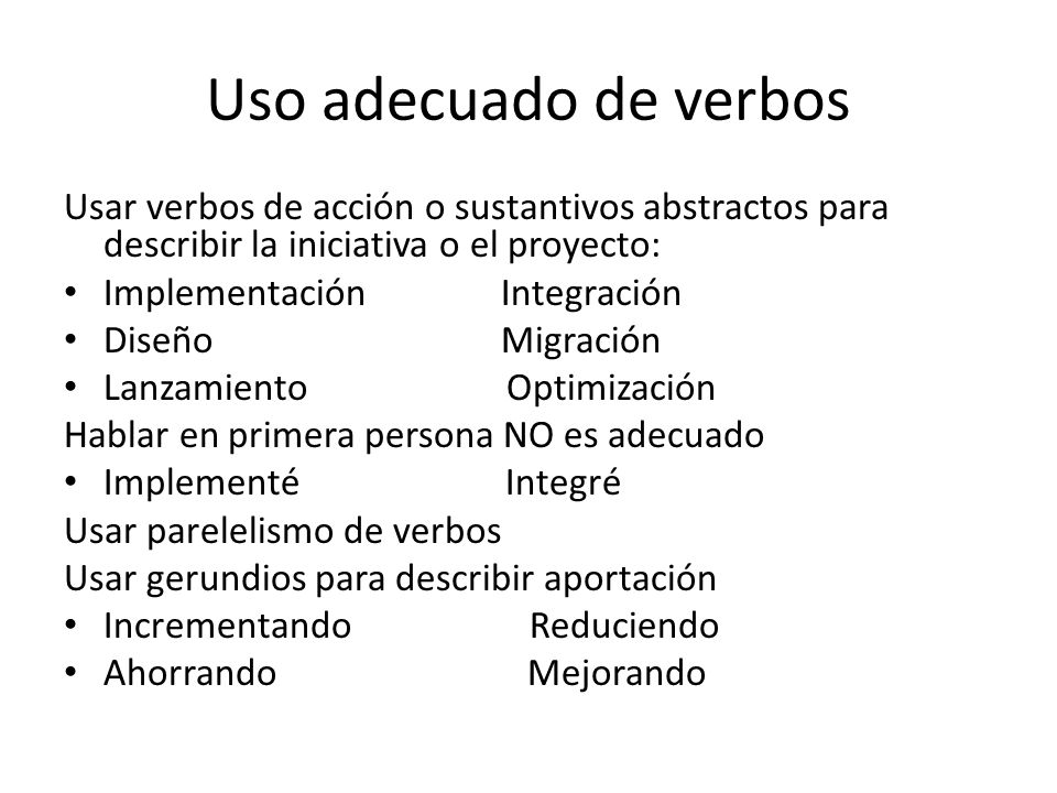 Uso adecuado de verbos Usar verbos de acción o sustantivos abstractos para describir la iniciativa o el proyecto: