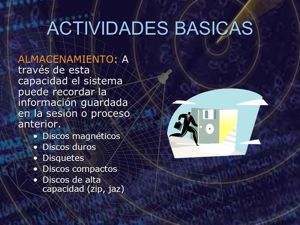 ACTIVIDADES BASICAS ALMACENAMIENTO: A través de esta capacidad el sistema puede recordar la información guardada en la sesión o proceso anterior.