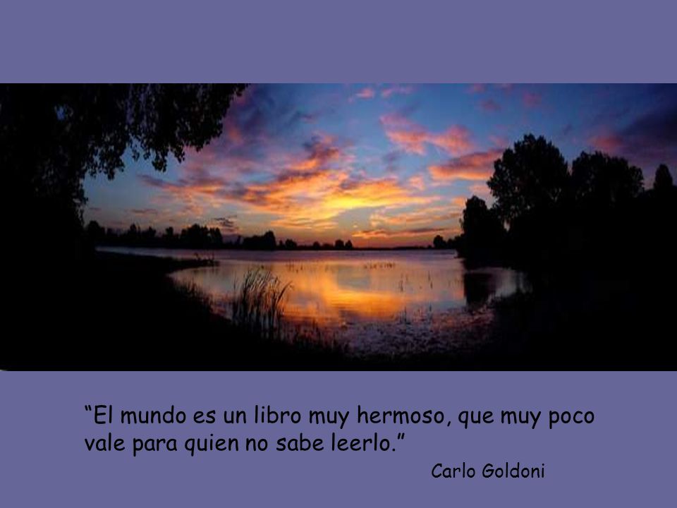 El mundo es un libro muy hermoso, que muy poco vale para quien no sabe leerlo.