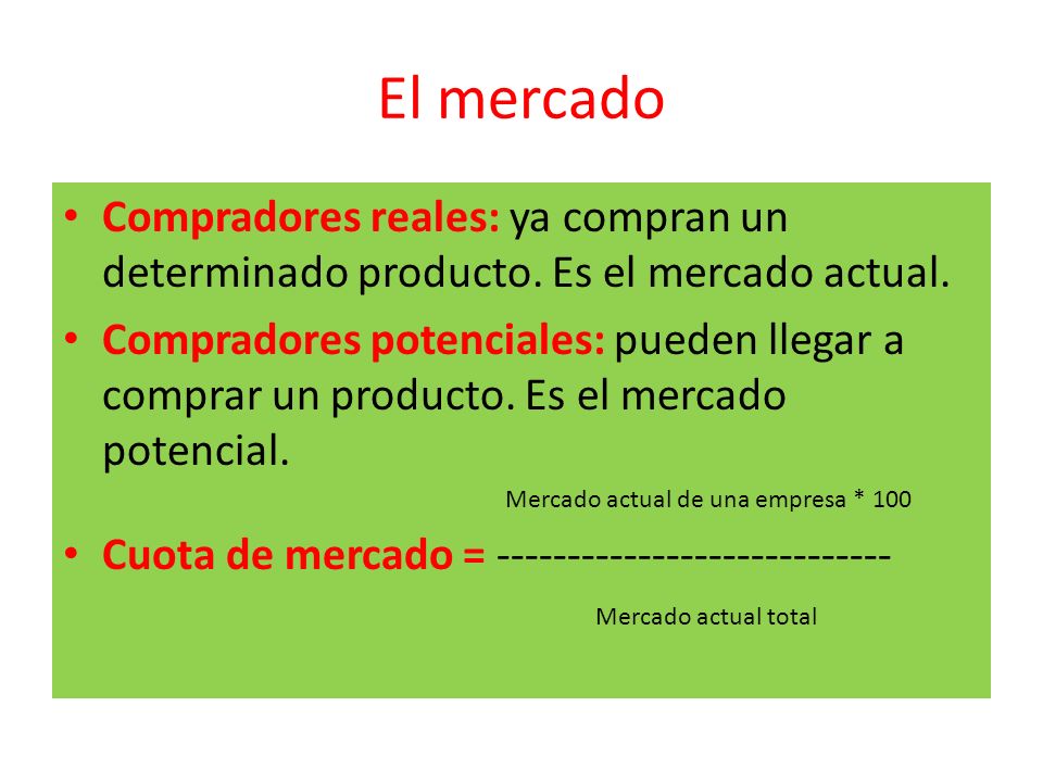 El mercado Compradores reales: ya compran un determinado producto. Es el mercado actual.