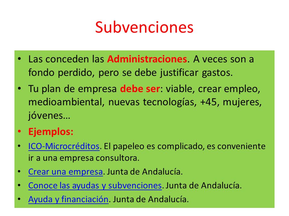Subvenciones Las conceden las Administraciones. A veces son a fondo perdido, pero se debe justificar gastos.
