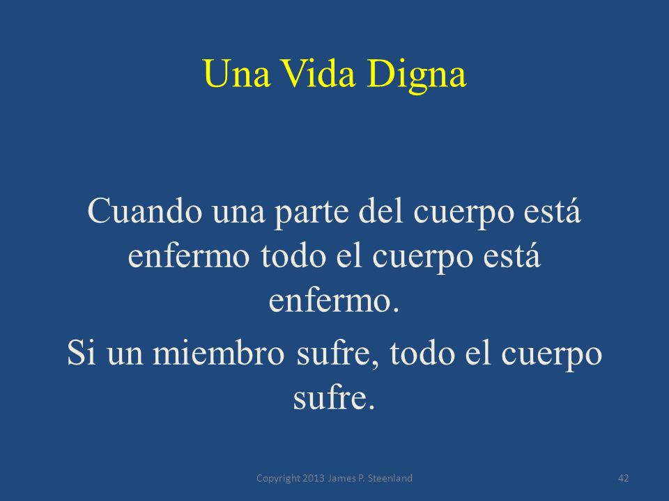 Una Vida Digna Cuando una parte del cuerpo está enfermo todo el cuerpo está enfermo. Si un miembro sufre, todo el cuerpo sufre.