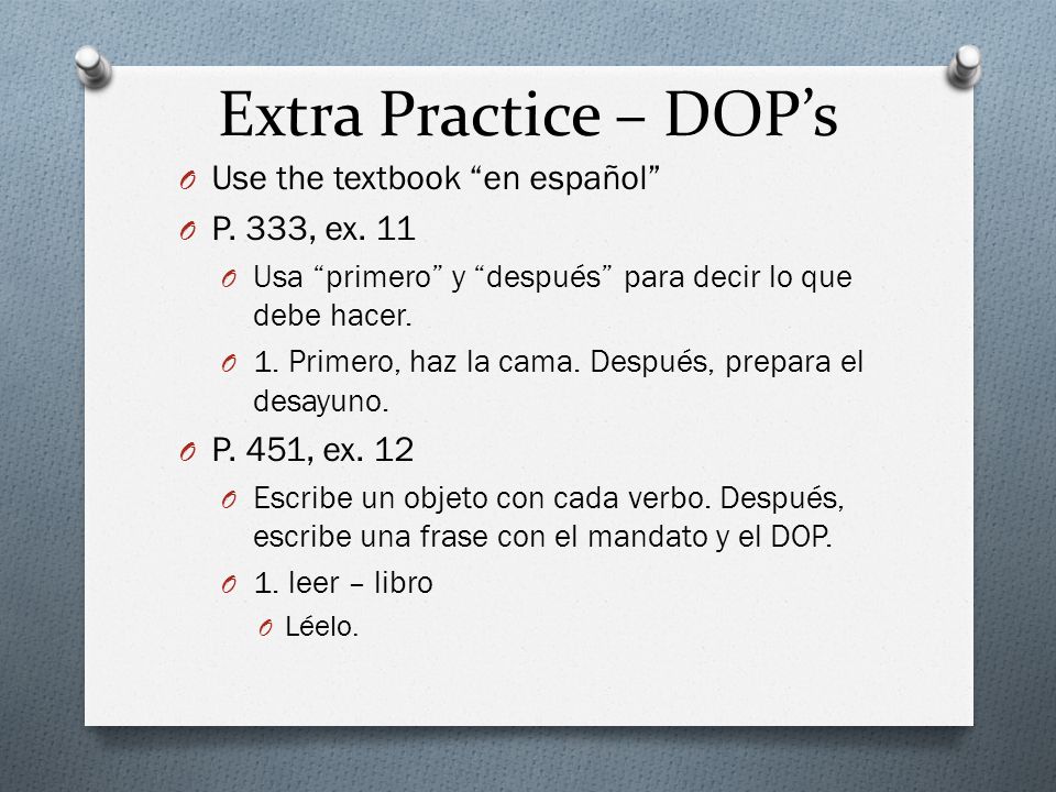 Extra Practice – DOP’s Use the textbook en español P. 333, ex. 11