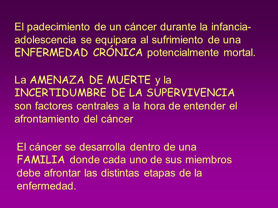 El padecimiento de un cáncer durante la infancia-adolescencia se equipara al sufrimiento de una ENFERMEDAD CRÓNICA potencialmente mortal.