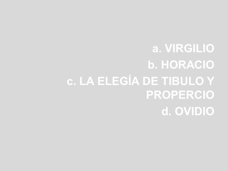 a. VIRGILIO b. HORACIO c. LA ELEGÍA DE TIBULO Y PROPERCIO d. OVIDIO