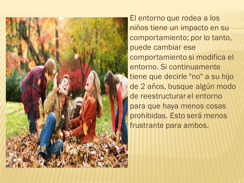 El entorno que rodea a los niños tiene un impacto en su comportamiento; por lo tanto, puede cambiar ese comportamiento si modifica el entorno.
