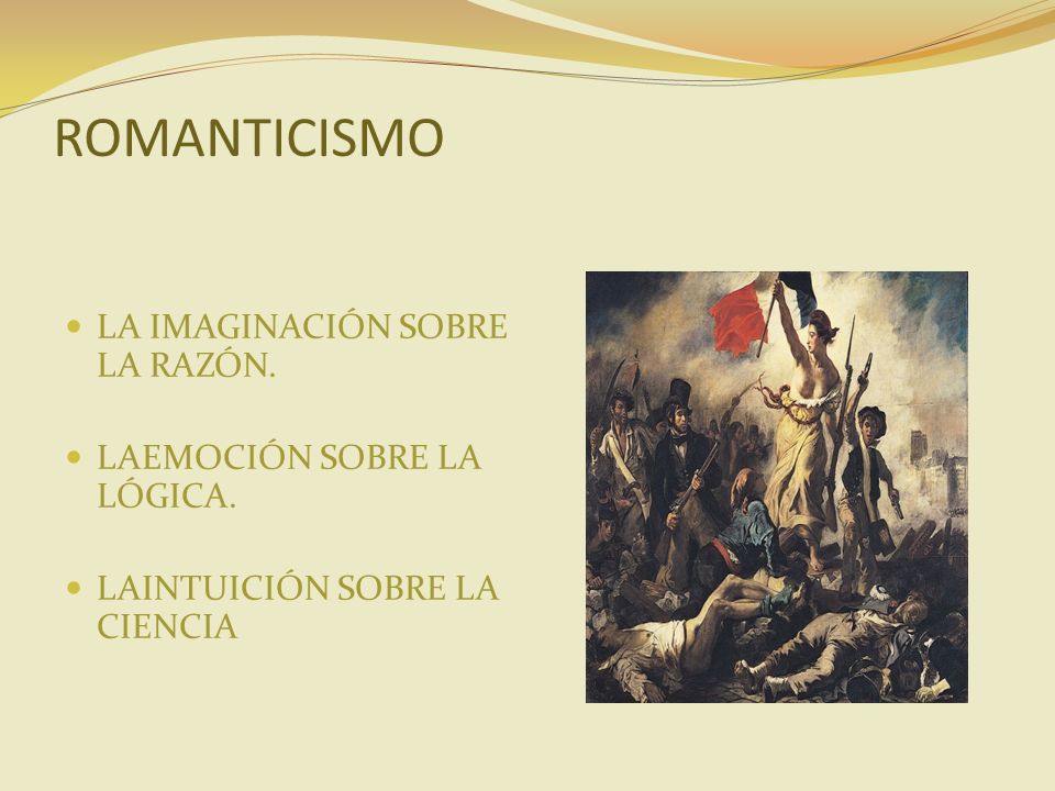 ROMANTICISMO LA IMAGINACIÓN SOBRE LA RAZÓN. LAEMOCIÓN SOBRE LA LÓGICA.