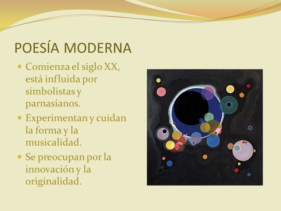 POESÍA MODERNA Comienza el siglo XX, está influida por simbolistas y parnasianos. Experimentan y cuidan la forma y la musicalidad.