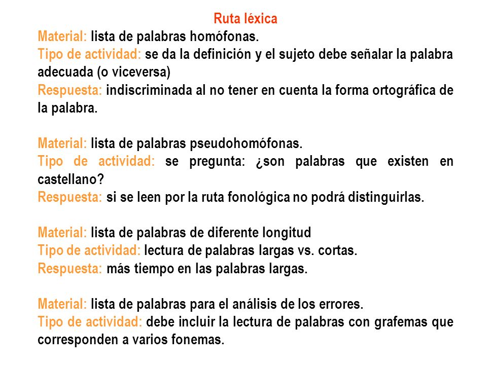 Ruta léxica Material: lista de palabras homófonas. Tipo de actividad: se da la definición y el sujeto debe señalar la palabra adecuada (o viceversa)