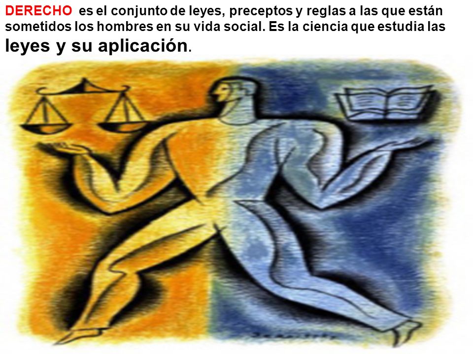 DERECHO es el conjunto de leyes, preceptos y reglas a las que están sometidos los hombres en su vida social.