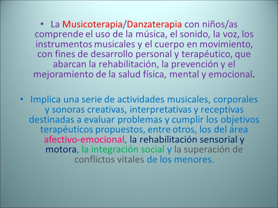 La Musicoterapia/Danzaterapia con niños/as comprende el uso de la música, el sonido, la voz, los instrumentos musicales y el cuerpo en movimiento, con fines de desarrollo personal y terapéutico, que abarcan la rehabilitación, la prevención y el mejoramiento de la salud física, mental y emocional.