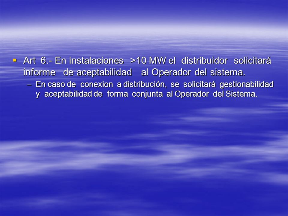 Art 6.- En instalaciones >10 MW el distribuidor solicitará informe de aceptabilidad al Operador del sistema.