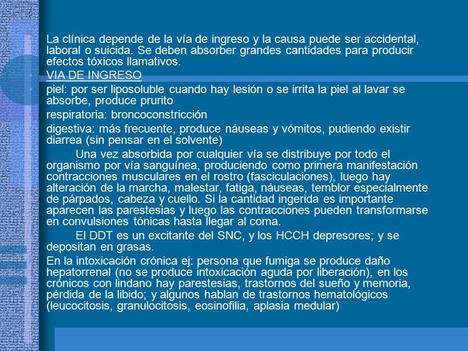 La clínica depende de la vía de ingreso y la causa puede ser accidental, laboral o suicida. Se deben absorber grandes cantidades para producir efectos tóxicos llamativos.