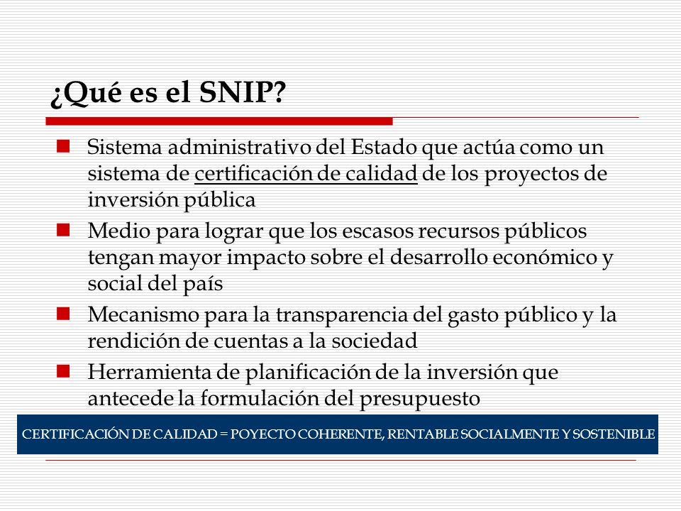 ¿Qué es el SNIP Sistema administrativo del Estado que actúa como un sistema de certificación de calidad de los proyectos de inversión pública.