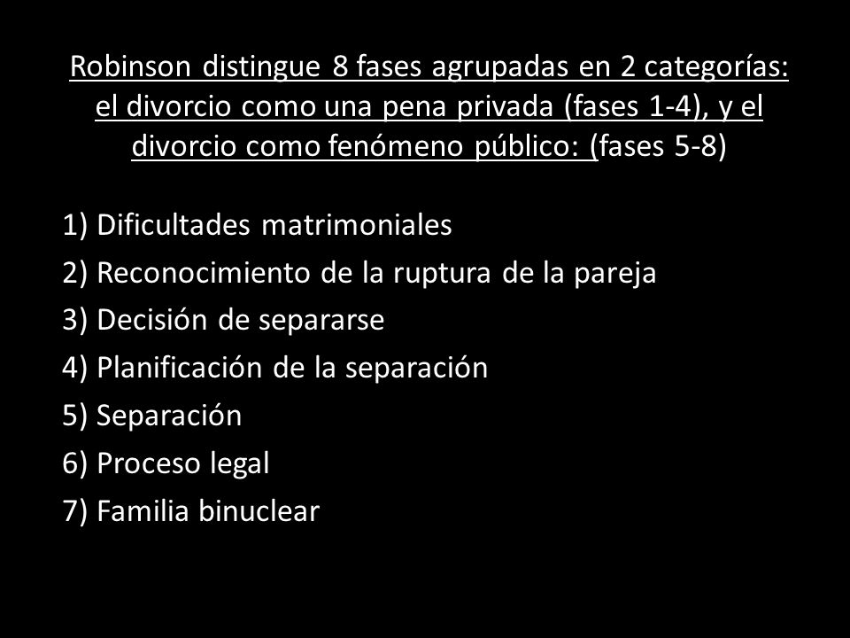 Robinson distingue 8 fases agrupadas en 2 categorías: el divorcio como una pena privada (fases 1-4), y el divorcio como fenómeno público: (fases 5-8)