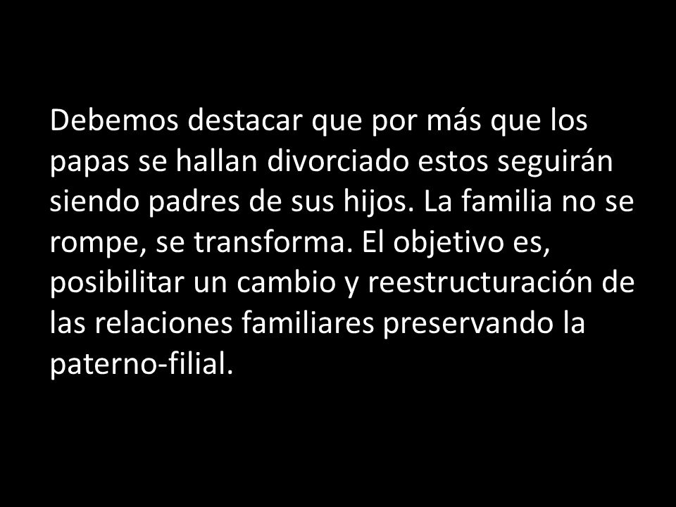 Debemos destacar que por más que los papas se hallan divorciado estos seguirán siendo padres de sus hijos.