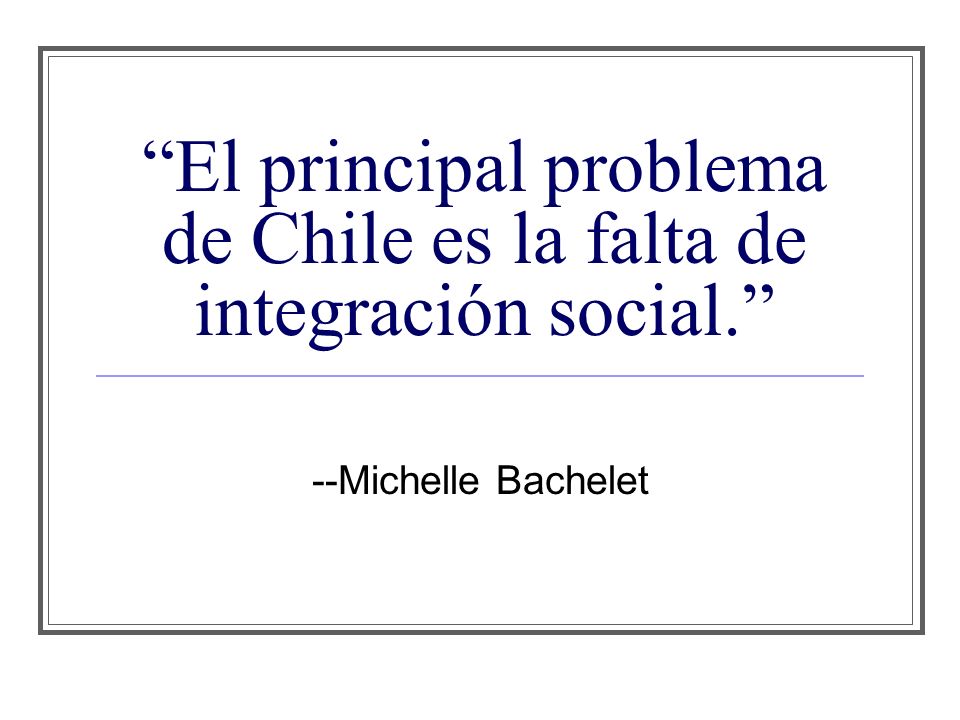 El principal problema de Chile es la falta de integración social.
