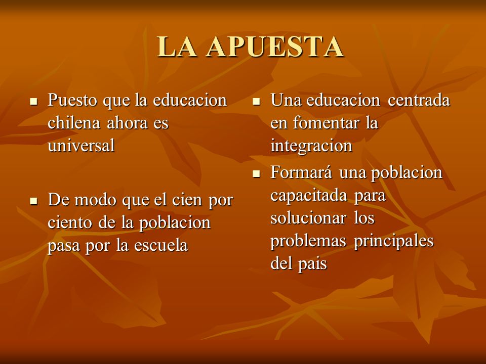 LA APUESTA Puesto que la educacion chilena ahora es universal
